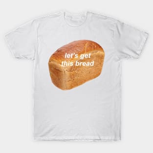 lets get this bread T-Shirt